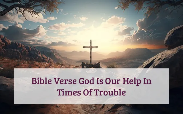 Bible Verse God Is Our Help In Times Of Trouble